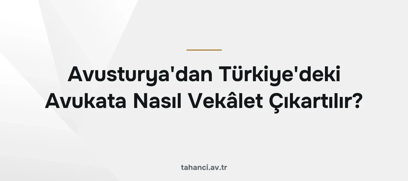 Avusturya'dan Türkiye'deki Avukata Nasıl Vekâlet Çıkartılır?