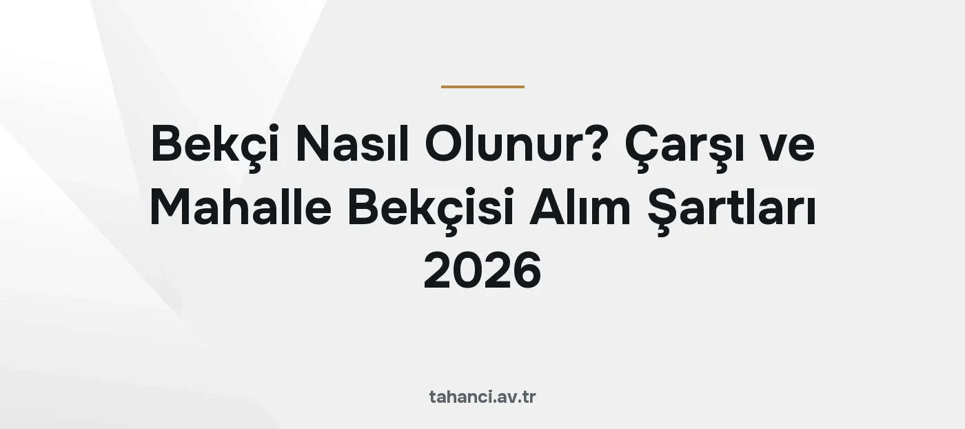 Bekçi Nasıl Olunur? Çarşı ve Mahalle Bekçisi Alım Şartları 2026