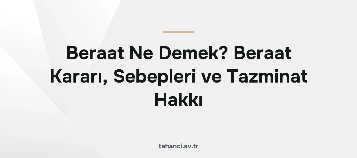 Beraat Ne Demek? Beraat Kararı, Sebepleri ve Tazminat Hakkı (2026)