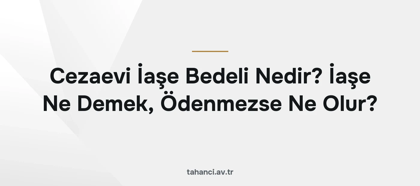 Cezaevi İaşe Bedeli Nedir? İaşe Ne Demek, Ödenmezse Ne Olur? (2026)