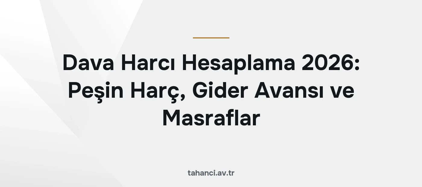 Dava Harcı Hesaplama 2026: Peşin Harç, Gider Avansı ve Masraflar