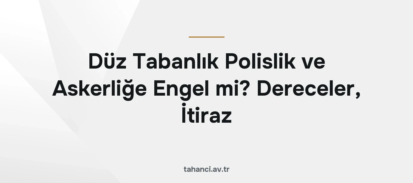 Düz Tabanlık Polislik ve Askerliğe Engel mi? Dereceler, İtiraz (2026)