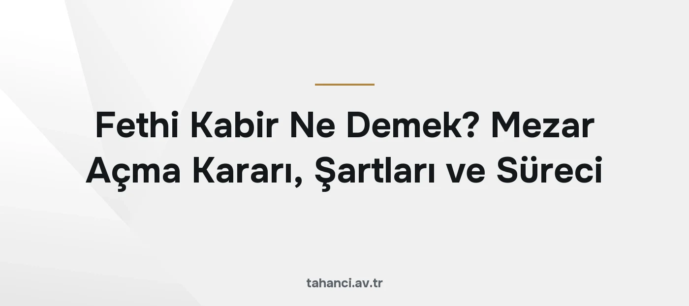 Fethi Kabir Ne Demek? Mezar Açma Kararı, Şartları ve Süreci
