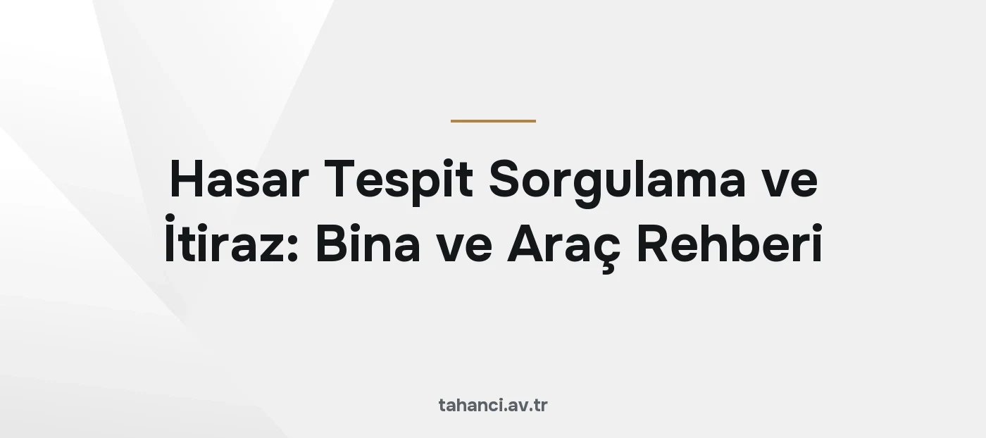 Hasar Tespit Sorgulama ve İtiraz: Bina ve Araç Rehberi (2026)