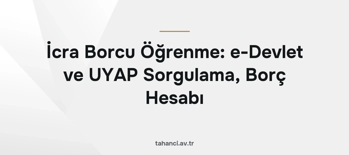 İcra Borcu Öğrenme: e-Devlet ve UYAP Sorgulama, Borç Hesabı (2026)