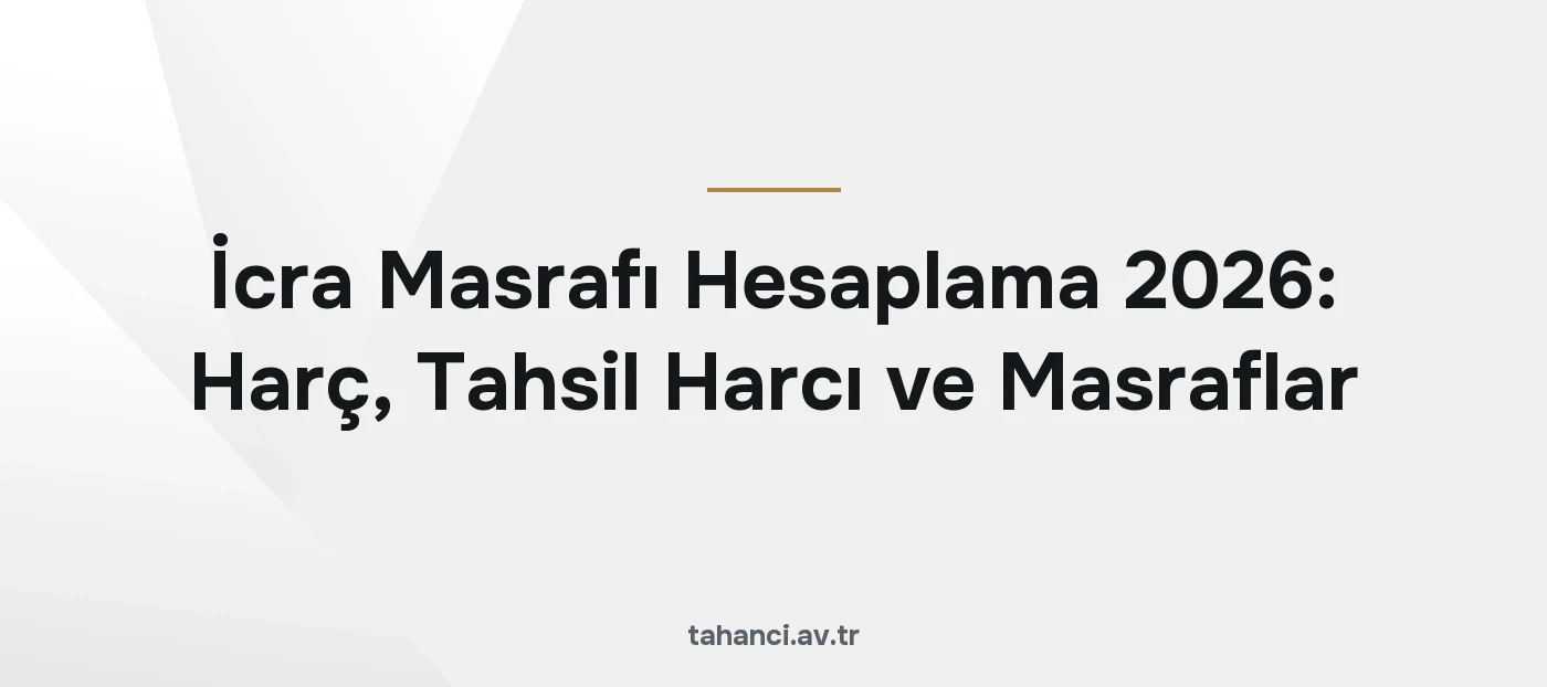 İcra Masrafı Hesaplama 2026: Harç, Tahsil Harcı ve Masraflar