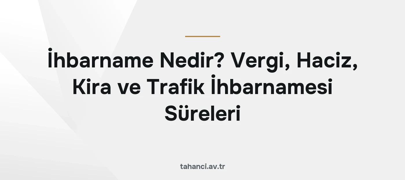 İhbarname Nedir? Vergi, Haciz, Kira ve Trafik İhbarnamesi Süreleri (2026)