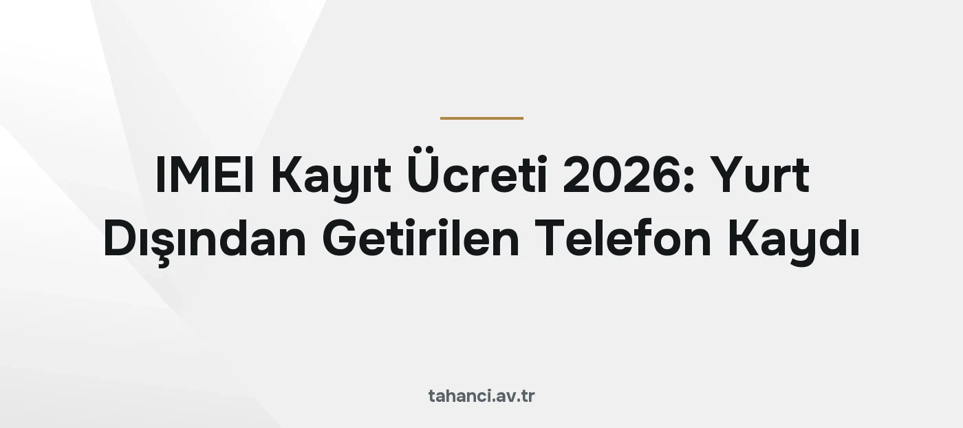 IMEI Kayıt Ücreti 2026: Yurt Dışından Getirilen Telefon Kaydı