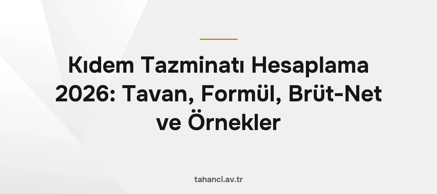 Kıdem Tazminatı Hesaplama 2026: Tavan, Formül, Brüt-Net ve Örnekler