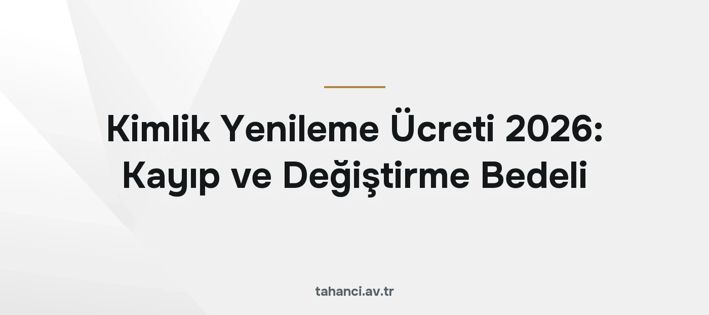 Kimlik Yenileme Ücreti 2026: Kayıp ve Değiştirme Bedeli