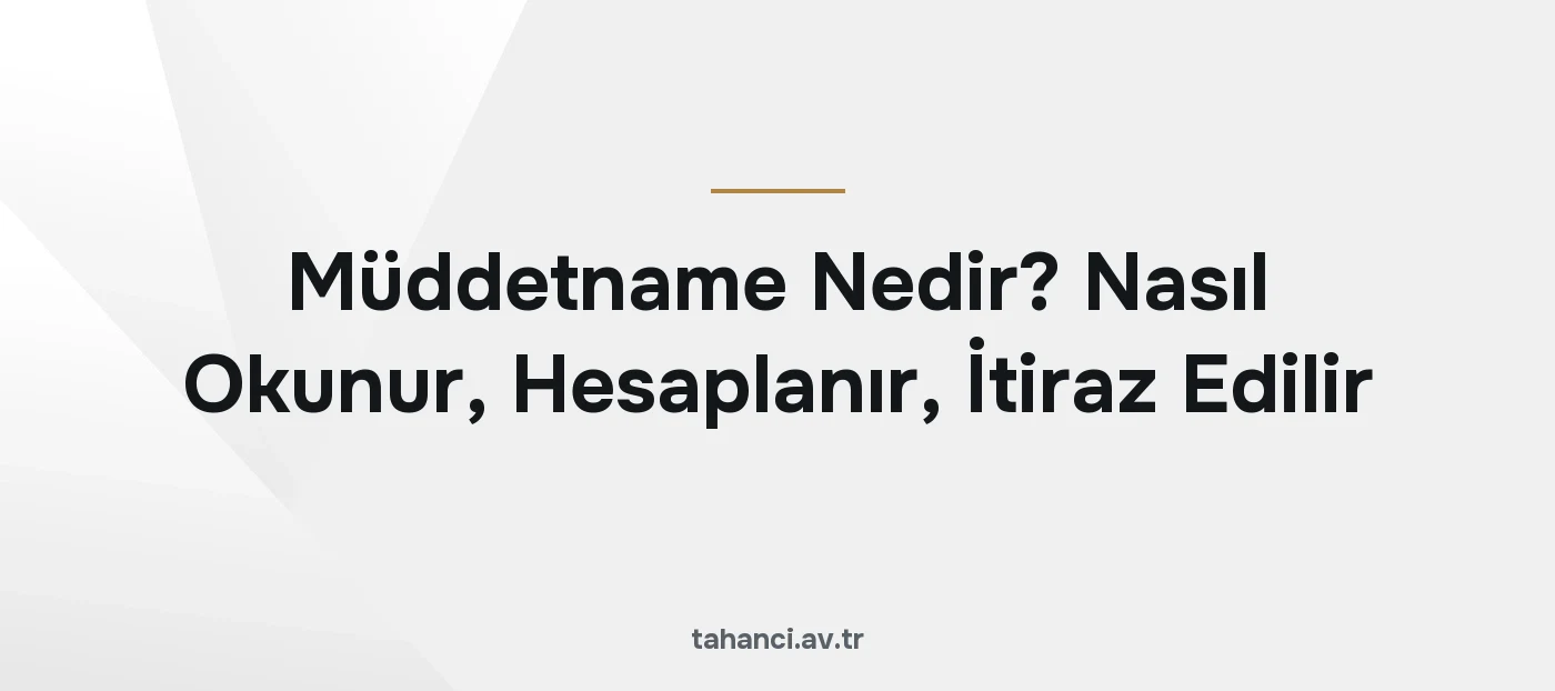 Müddetname Nedir? Nasıl Okunur, Hesaplanır, İtiraz Edilir (2026)