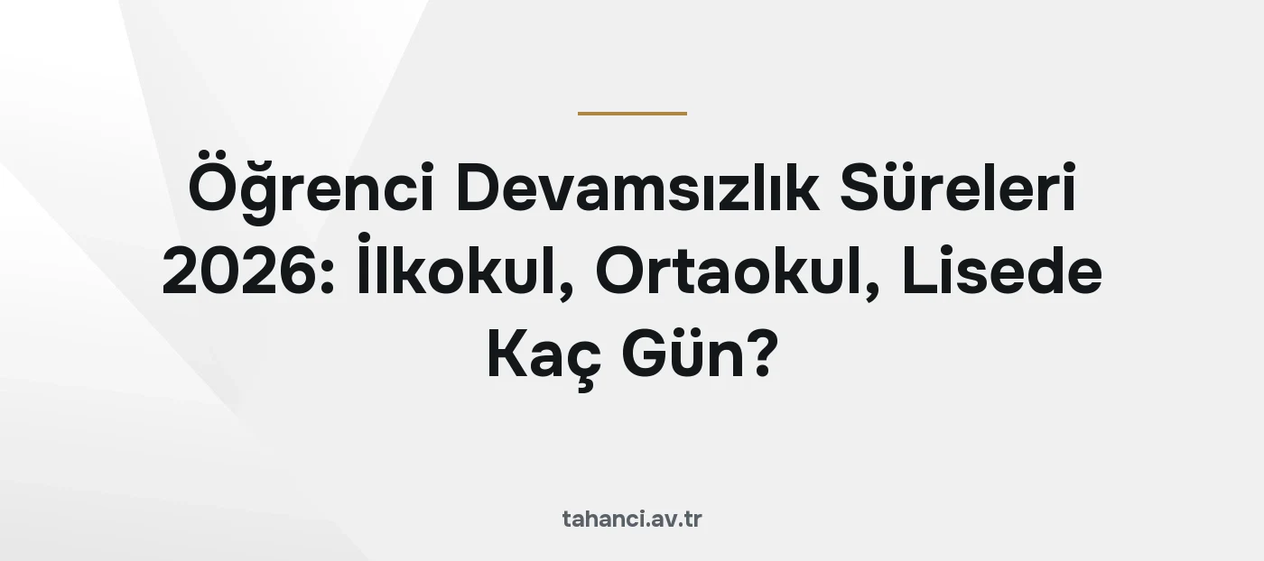 Öğrenci Devamsızlık Süreleri 2026: İlkokul, Ortaokul, Lisede Kaç Gün?