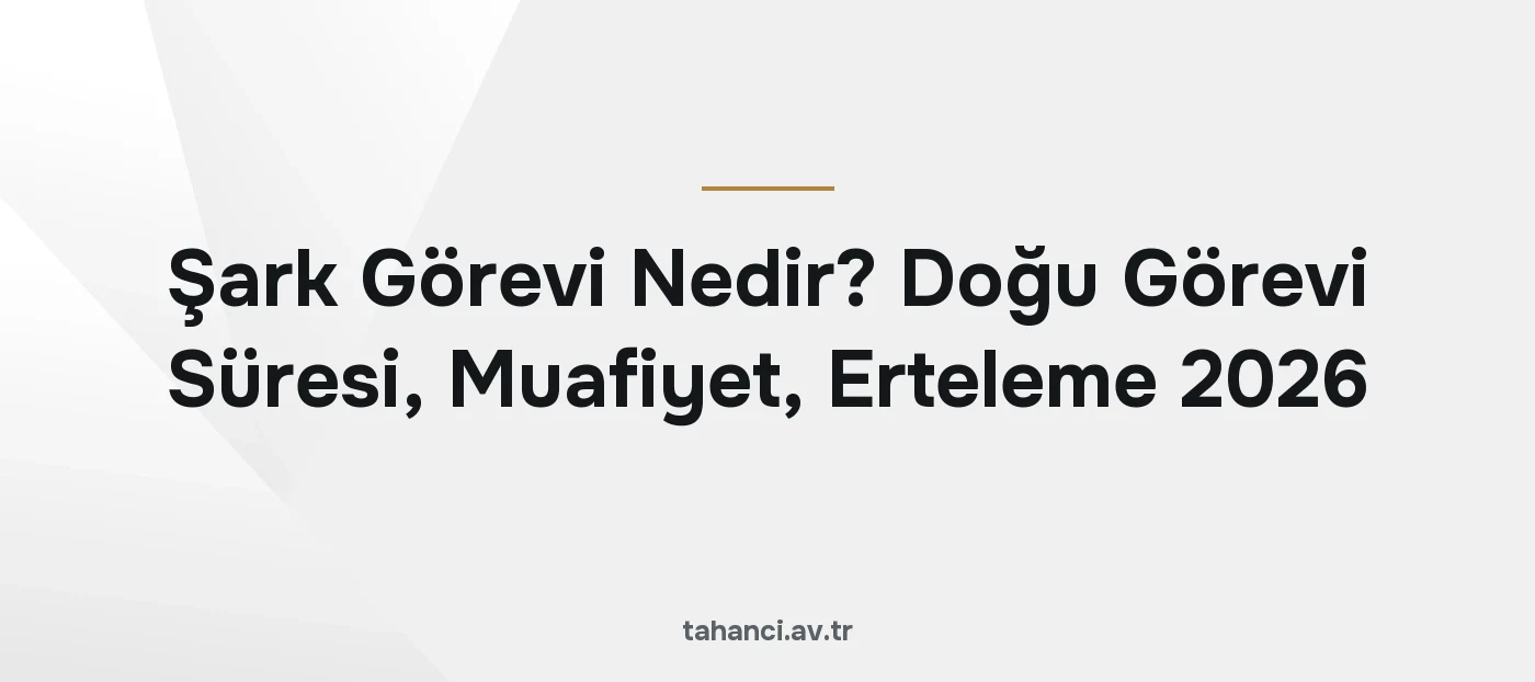 Şark Görevi Nedir? Doğu Görevi Süresi, Muafiyet, Erteleme 2026
