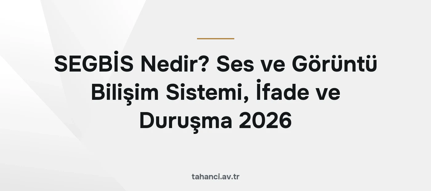 SEGBİS Nedir? Ses ve Görüntü Bilişim Sistemi, İfade ve Duruşma 2026