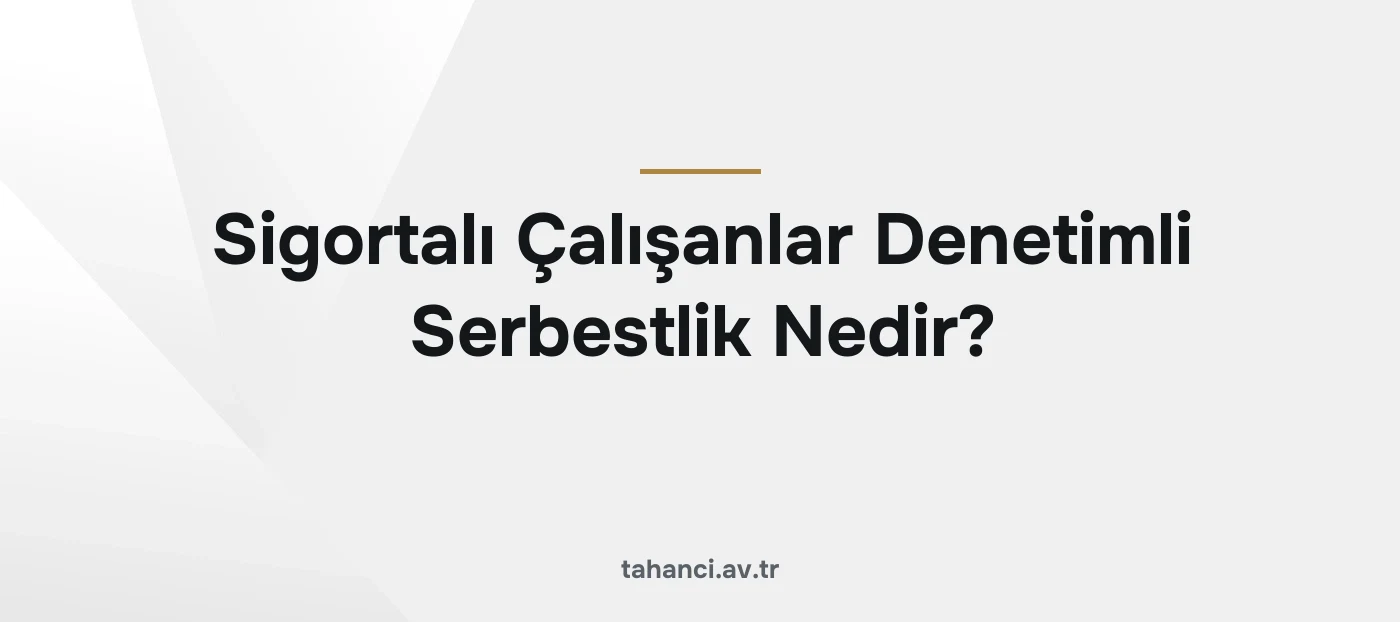 Sigortalı Çalışanlar Denetimli Serbestlik Nedir?