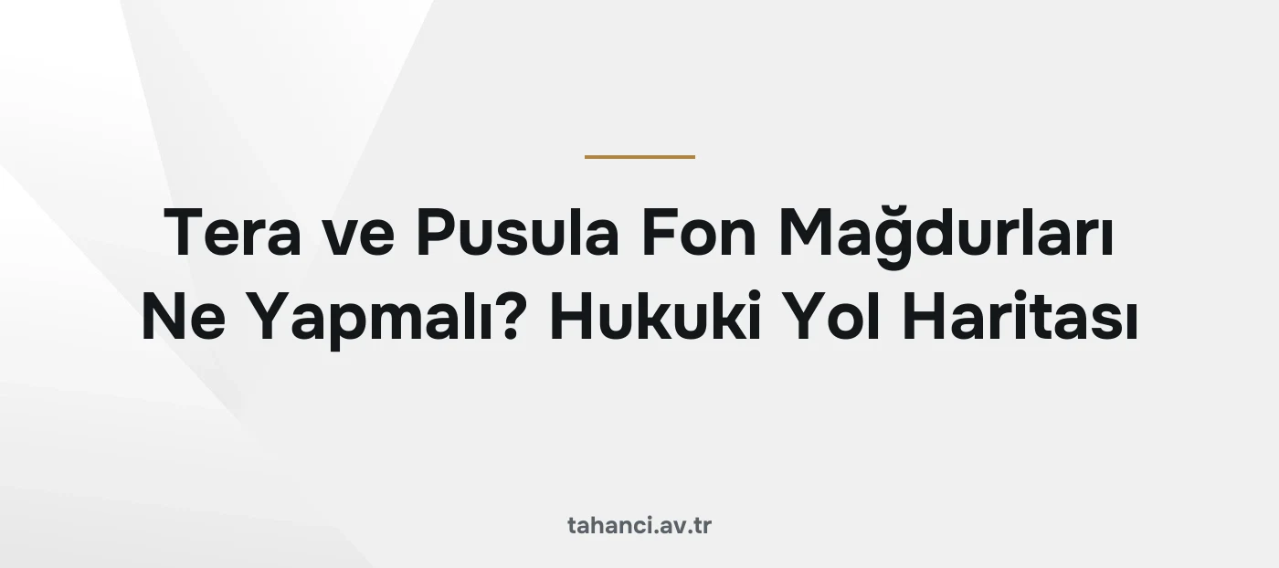 Tera ve Pusula Fon Mağdurları Ne Yapmalı? Hukuki Yol Haritası