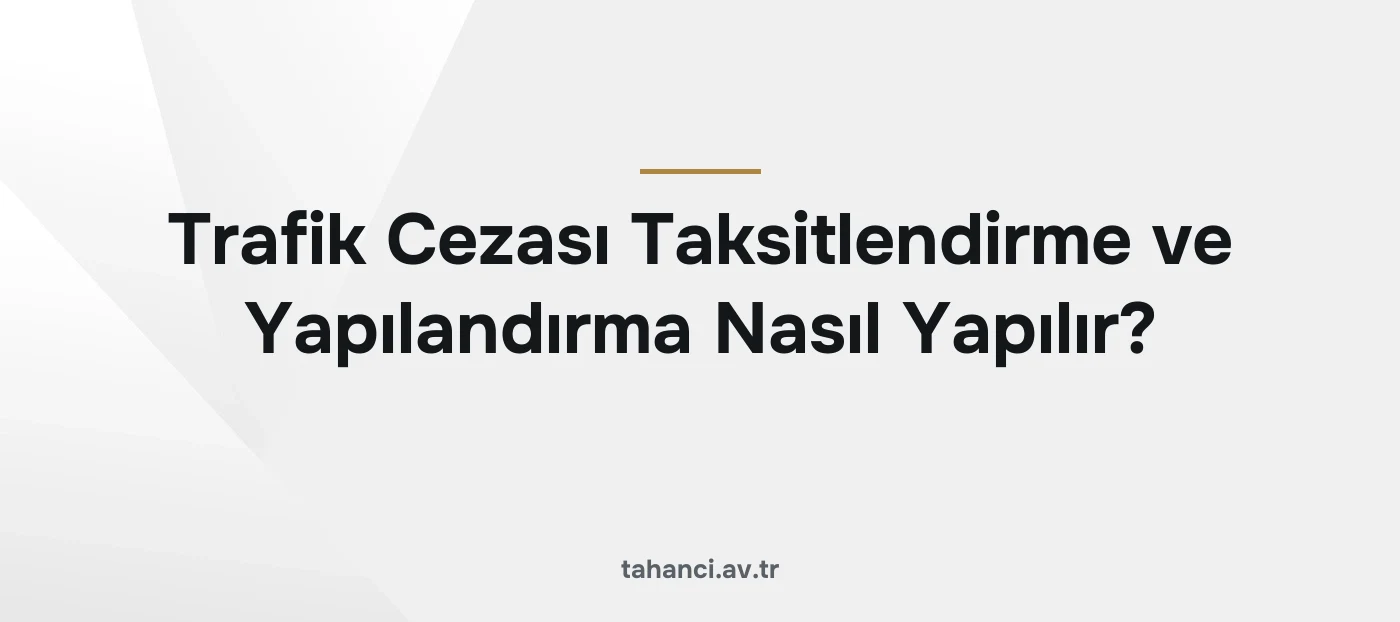 Trafik Cezası Taksitlendirme ve Yapılandırma Nasıl Yapılır?