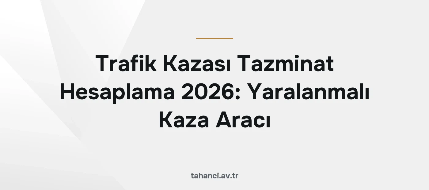 Trafik Kazası Tazminat Hesaplama 2026: Yaralanmalı Kaza Aracı