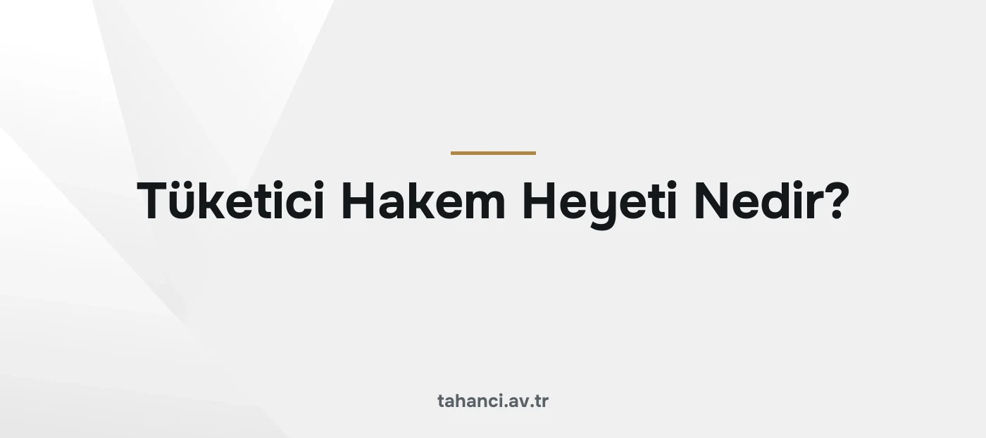 Tüketici Hakem Heyeti Nedir?