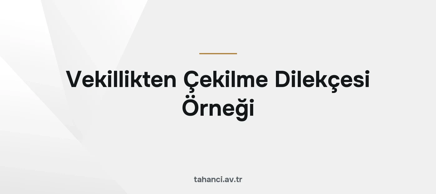 Vekillikten Çekilme Dilekçesi Örneği (Avukat İstifası, 2026)