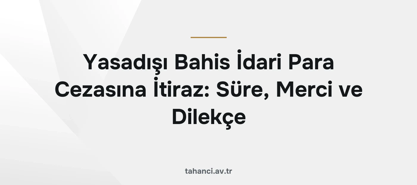 Yasadışı Bahis İdari Para Cezasına İtiraz: Süre, Merci ve Dilekçe (2026)