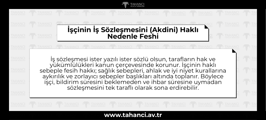 İşçinin İş Sözleşmesini (Akdini) Haklı Nedenle Feshi İşçinin İş Sözleşmesini (Akdini) Haklı Nedenle Feshi - tahanci.av.tr