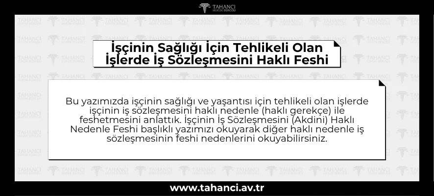İşçinin Sağlığı İçin Tehlikeli Olan İşlerde İş Sözleşmesini Haklı Feshi - tahanci.av.tr