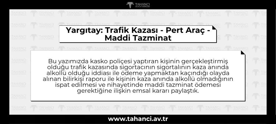 Yargıtay: Trafik Kazası - Alkollü Sürücü İddiası - Kasko Poliçesi - Pert Araç - Maddi Tazminat