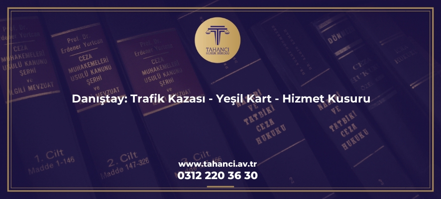 danistay trafik kazasi yesil kart hizmet kusuru 1694 Tahancı Hukuk Bürosu - Ankara Avukat