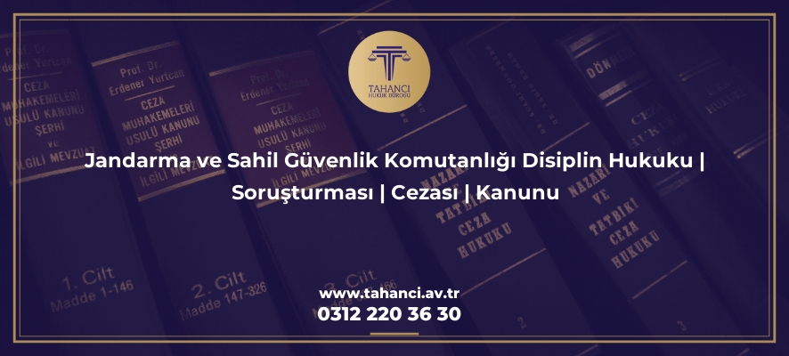 jandarma ve sahil guvenlik komutanligi disiplin hukuku sorusturmasi cezasi kanunu 2974 Tahancı Hukuk Bürosu - Ankara Avukat