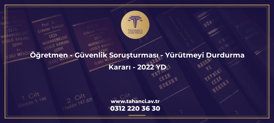 ogretmen guvenlik sorusturmasi yurutmeyi durdurma karari 2023 yd 2830 Tahancı Hukuk Bürosu - Ankara Avukat