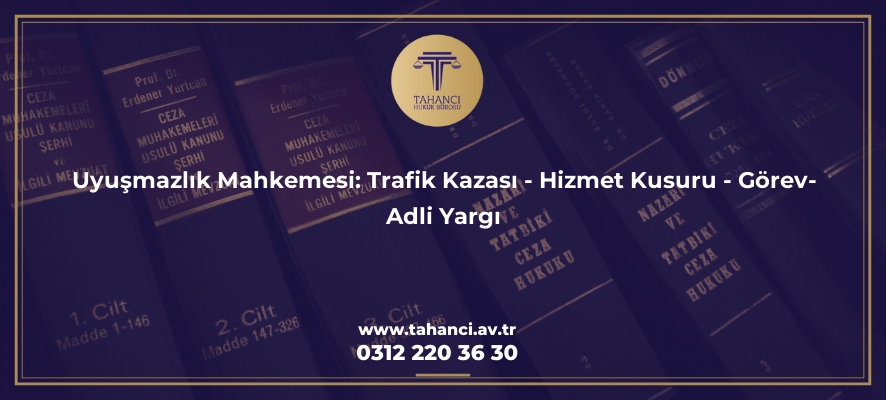 uyusmazlik mahkemesi trafik kazasi hizmet kusuru gorev adli yargi 1760 Tahancı Hukuk Bürosu - Ankara Avukat