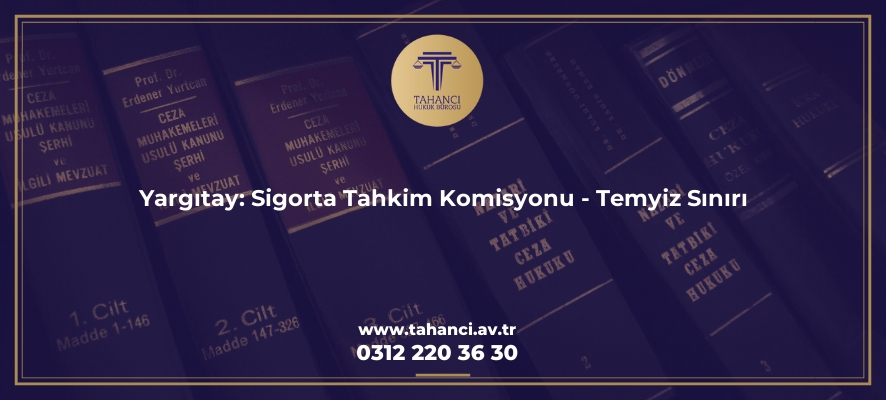 yargitay sigorta tahkim komisyonu temyiz siniri 1677 Tahancı Hukuk Bürosu - Ankara Avukat