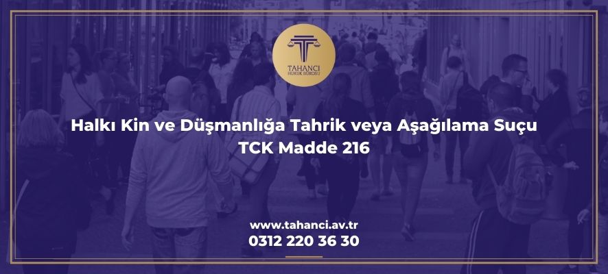 Halkı Kin ve Düşmanlığa Tahrik veya Aşağılama Suçu TCK 216