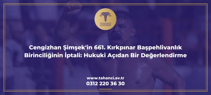 Cengizhan Şimşek'in 661. Kırkpınar Başpehlivanlık Birinciliğinin İptali: Hukuki Açıdan Bir Değerlendirme