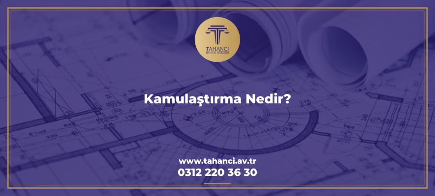 Kamulaştırma Nedir? Kamulaştırma Davası ve İşlemler