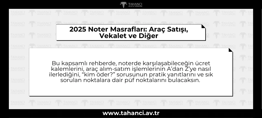2025 Güncel Noter Masrafları: Araç Satışı, Vekalet ve Diğer 2025 Noter Masrafları Araç Satışı, Vekalet ve Diğer - tahanci.av.tr