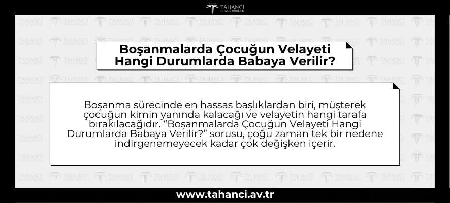 Boşanmalarda Çocuğun Velayeti Hangi Durumlarda Babaya Verilir - tahanci