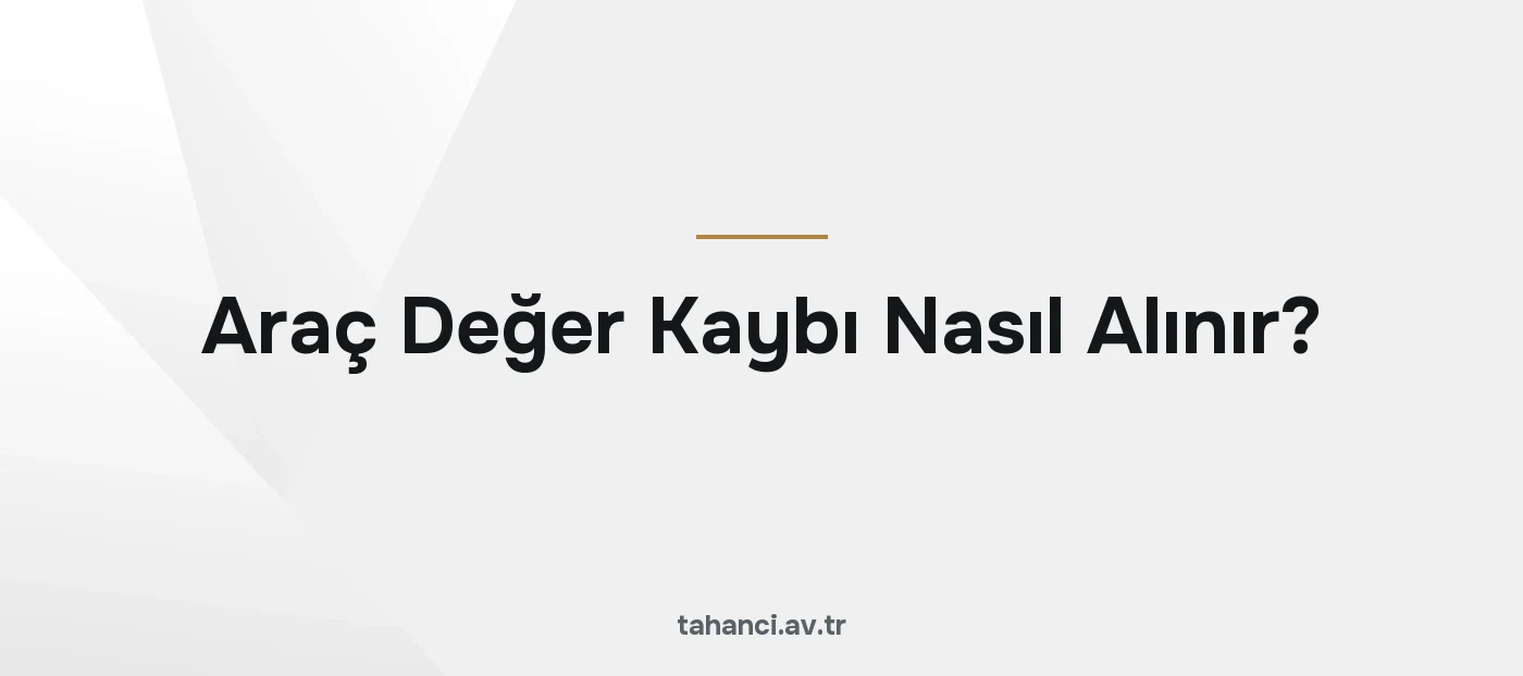 Araç Değer Kaybı Nasıl Alınır? (2026 Adım Adım Rehber)