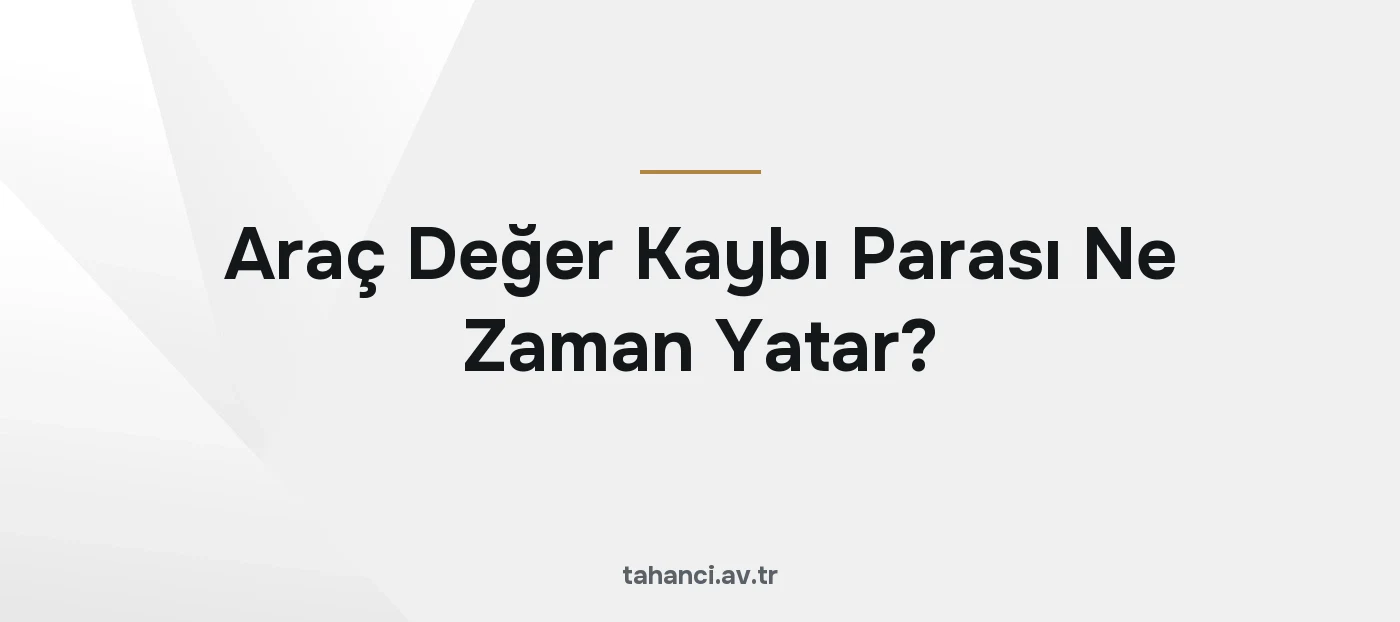 Araç Değer Kaybı Parası Ne Zaman Yatar? (2026)